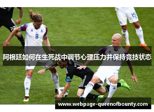 阿根廷如何在生死战中调节心理压力并保持竞技状态