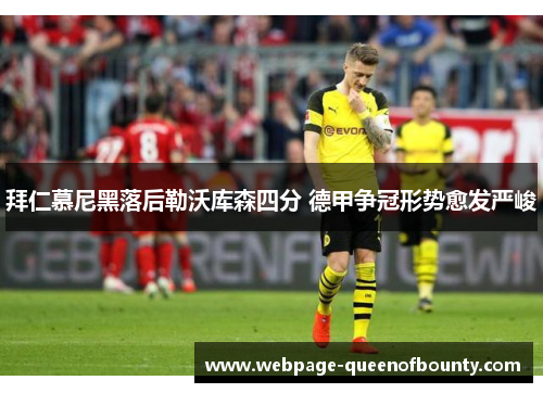 拜仁慕尼黑落后勒沃库森四分 德甲争冠形势愈发严峻