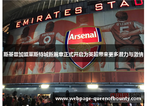 斯基普加盟莱斯特城新篇章正式开启为英超带来更多潜力与激情